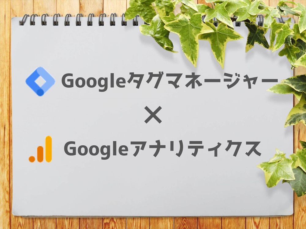 初心者も簡単！GoogleタグマネージャーにGoogleアナリティクスを設定する方法